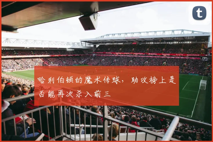 哈利伯顿的魔术传球，助攻榜上是否能再次杀入前三