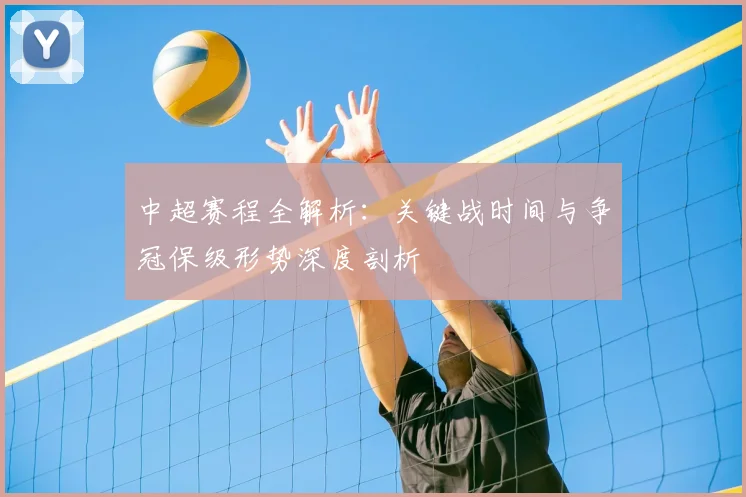 中超赛程全解析:关键战时间与争冠保级形势深度剖析